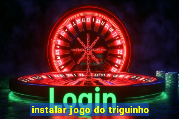 instalar jogo do triguinho